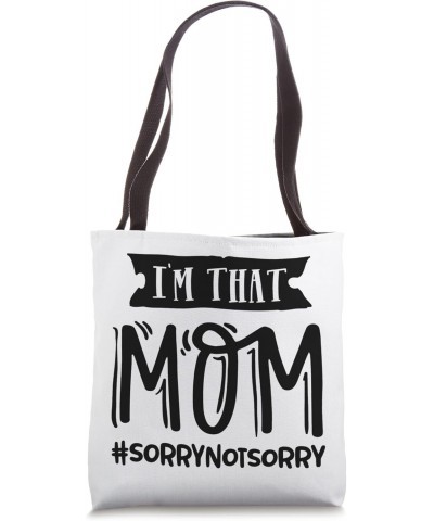 I'm That Mom Sorry I'm Not Sorry Funny Mother Mama Mommy Tote Bag $9.67 Totes