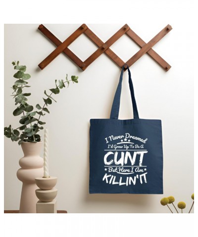 I never dreamed I grow up to be a cunt but here I am killing it humor offensive vulgar rude Navy Black Multicolor Canvas Tote...