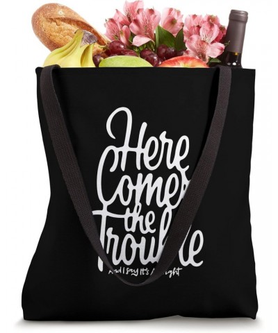 HERE COMES THE TROUBLE Tote Bag $13.25 Totes