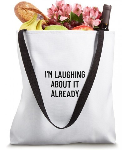 I'm laughing about it already Tote Bag $15.65 Totes